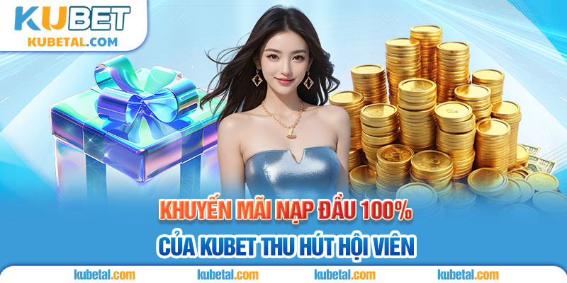 Khuyến mãi nạp lần đầu Kubet